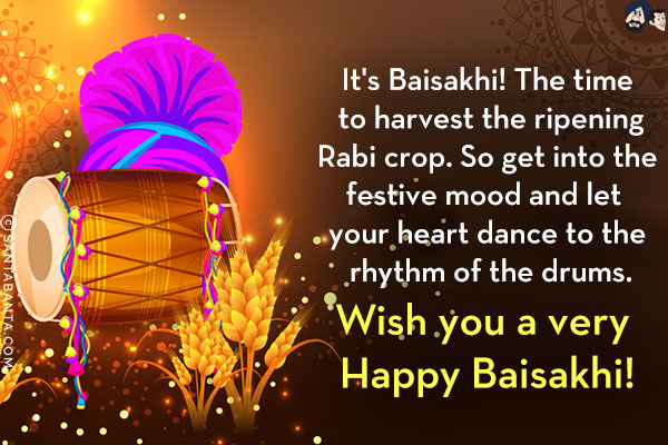 It's Baisakhi! The time to harvest the ripening Rabi crop. So get into the festive mood and let your heart dance to the rhythm of the drums.<br/>
Wish you a very Happy Baisakhi!