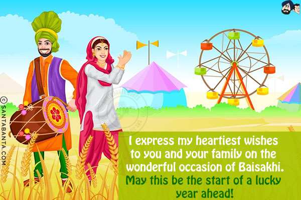 I express my heartiest wishes to you and your family on the wonderful occasion of Baisakhi.<br/>
May this be the start of a lucky year ahead!