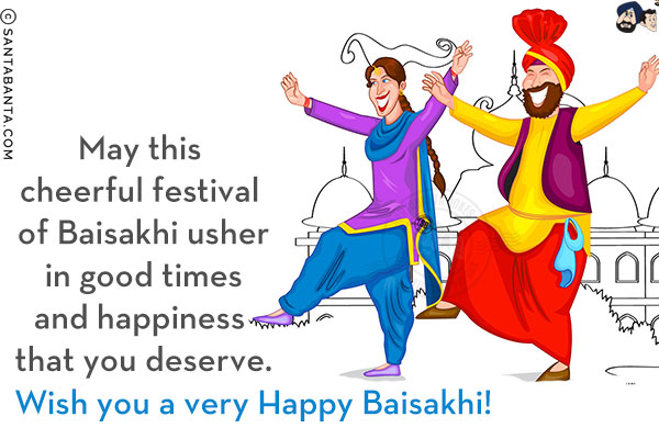 May this cheerful festival of Baisakhi usher in good times and happiness that you deserve.<br/>
Wish you a very Happy Baisakhi!