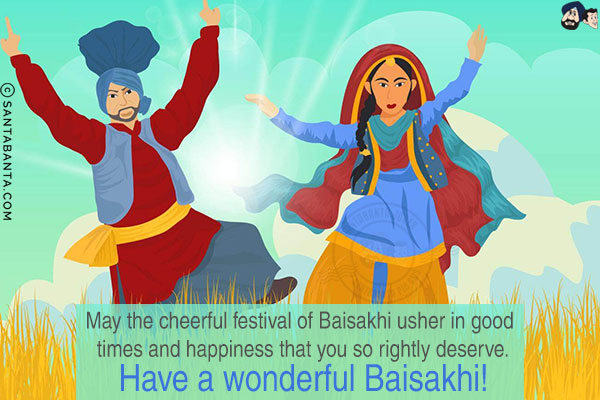 May the cheerful festival of Baisakhi usher in good times and happiness that you so rightly deserve.<br/>
Have a wonderful Baisakhi!