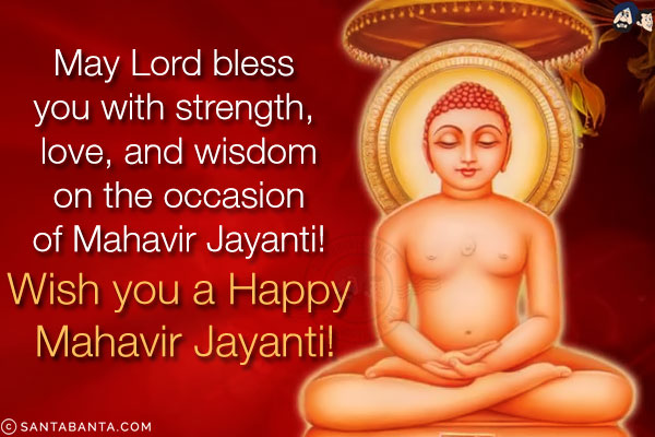 May Lord bless you with strength, love, and wisdom on the occasion of Mahavir Jayanti!<br/>
Wish you a Happy Mahavir Jayanti!