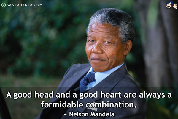 A good head and a good heart are always a formidable combination.