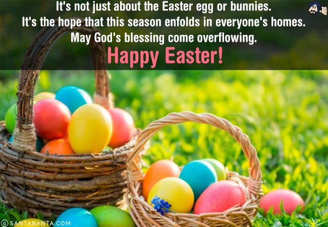 It's not just about the Easter egg or bunnies.<br/>
It's the hope that this season enfolds in everyone's homes.<br/>
May God's blessing come overflowing.<br/>
Happy Easter!