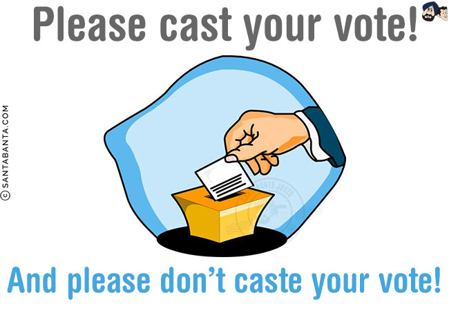 Please cast your vote!
<br/>
And please don't caste your vote!