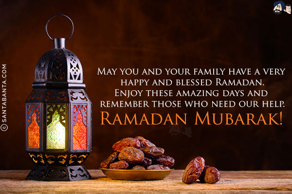 May you and your family have a very happy and blessed Ramadan.<br/>
Enjoy these amazing days and remember those who need our help.<br/>
Ramadan Mubarak!