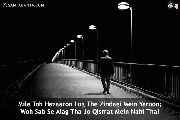 Mile Toh Hazaaron Log The Zindagi Mein Yaroon;<br/>
Woh Sab Se Alag Tha Jo Qismat Mein Nahi Tha!