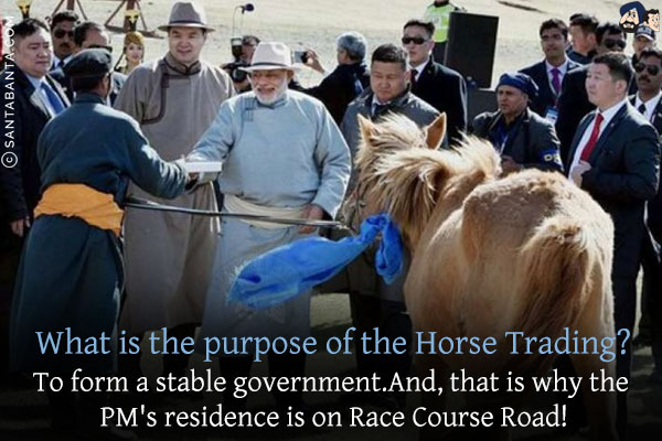 What is the purpose of the Horse Trading?<br/>
To form a stable government.<br/>
And, that is why the PM's residence is on Race Course Road!