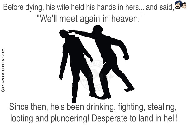 Before dying, his wife held his hands in hers... and said, `We'll meet again in heaven.`<br/>
Since then, he's been drinking, fighting, stealing, looting and plundering! Desperate to land in hell!