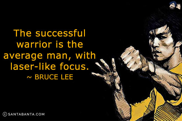 The successful warrior is the average man, with laser-like focus.