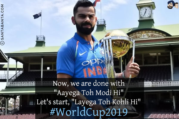 Now, we are done with<br/>
`Aayega Toh Modi Hi`<br/>
Let's start, `Layega Toh Kohli Hi`<br/>
#WorldCup2019