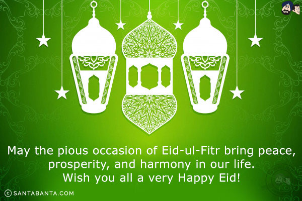 May the pious occasion of Eid-ul-Fitr bring peace, prosperity, and harmony in our life.<br/>
Wish you all a very Happy Eid!