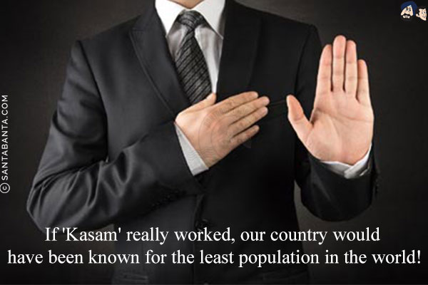 If 'Kasam' really worked, our country would have been known for the least population in the world!