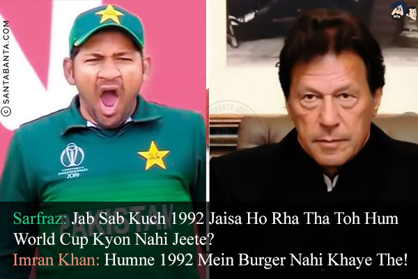 Sarfraz: Jab Sab Kuch 1992 Jaisa Ho Rha Tha Toh Hum World Cup Kyon Nahi Jeete?<br/>
Imran Khan: Humne 1992 Mein Burger Nahi Khaye The!