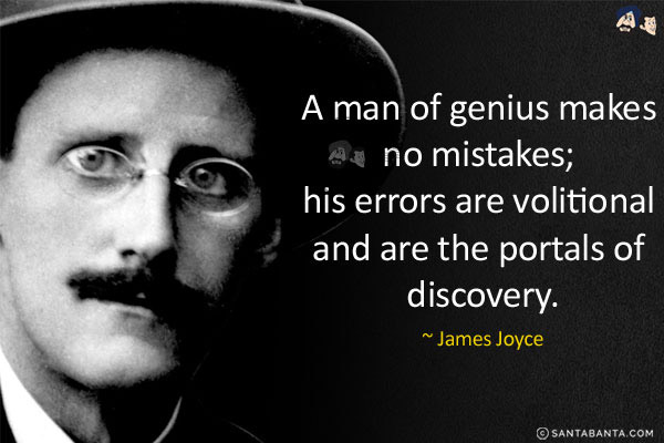 A man of genius makes no mistakes; his errors are volitional and are the portals of discovery.