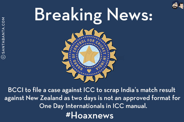 Breaking News:<br/>
BCCI to file a case against ICC to scrap India's match result against New Zealand as two days is not an approved format for One Day Internationals in ICC manual.<br/>
#Hoaxnews