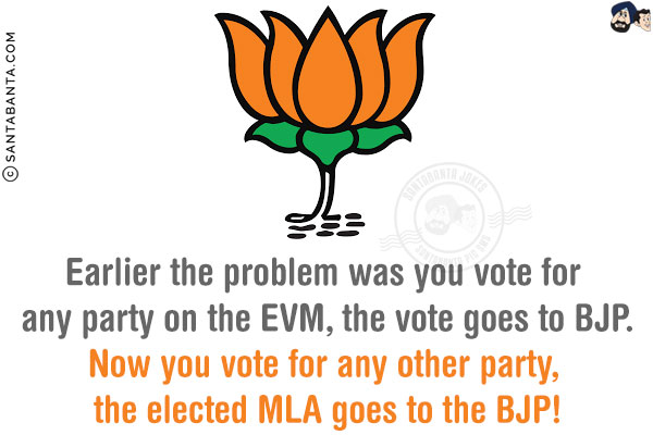 Earlier the problem was you vote for any party on the EVM, the vote goes to BJP.<br/>
Now you vote for any other party, the elected MLA goes to the BJP!