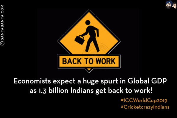 Economists expect a huge spurt in Global GDP as 1.3 billion Indians get back to work!<br/>
#ICCWorldCup2019<br/>
#CricketcrazyIndians 