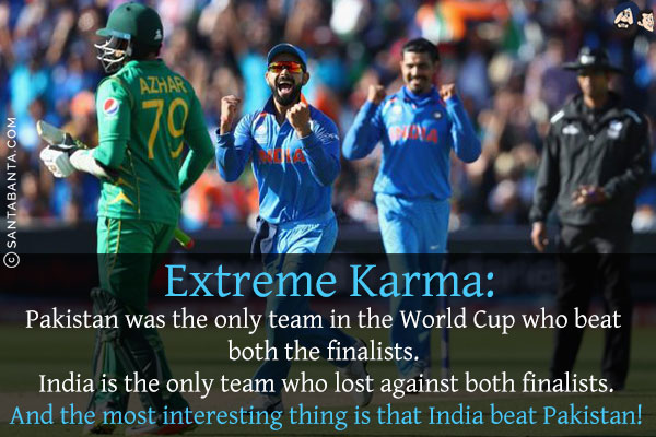 Extreme Karma:<br/>
Pakistan was the only team in the World Cup who beat both the finalists. India is the only team who lost against both finalists.<br/>
And the most interesting thing is that India beat Pakistan!