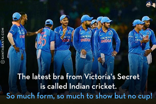 The latest bra from Victoria's Secret is called Indian cricket. So much form, so much to show but no cup!