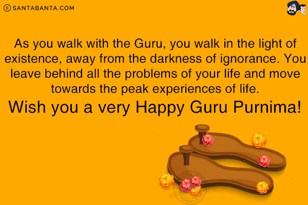 As you walk with the Guru, you walk in the light of existence, away from the darkness of ignorance. You leave behind all the problems of your life and move towards the peak experiences of life.<br/>
Wish you a very Happy Guru Purnima!