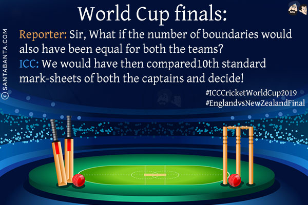 World Cup finals:<br/>
Reporter: Sir, What if the number of boundaries would also have been equal for both the teams? <br/>
ICC: We would have then compared10th standard mark-sheets of both the captains and decide!<br/>
#ICCCricketWorldCup2019<br/>
#EnglandvsNewZealandFinal  