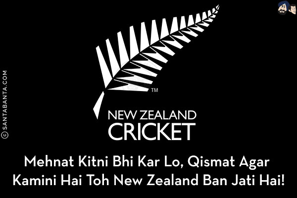 Mehnat Kitni Bhi Kar Lo, Qismat Agar Kamini Hai Toh New Zealand Ban Jati Hai!