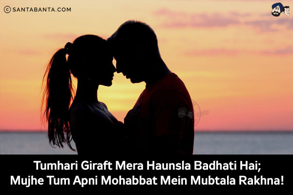 Tumhari Giraft Mera Haunsla Badhati Hai;<br/>
Mujhe Tum Apni Mohabbat Mein Mubtala Rakhna!