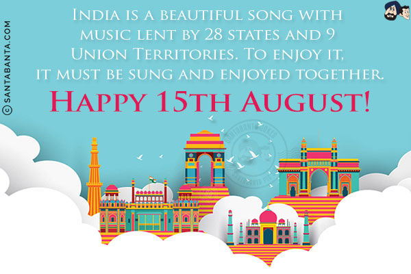 India is a beautiful song with music lent by 28 states and 9 Union Territories.<br/>
To enjoy it, it must be sung and enjoyed together.<br/>
Happy 15th August!