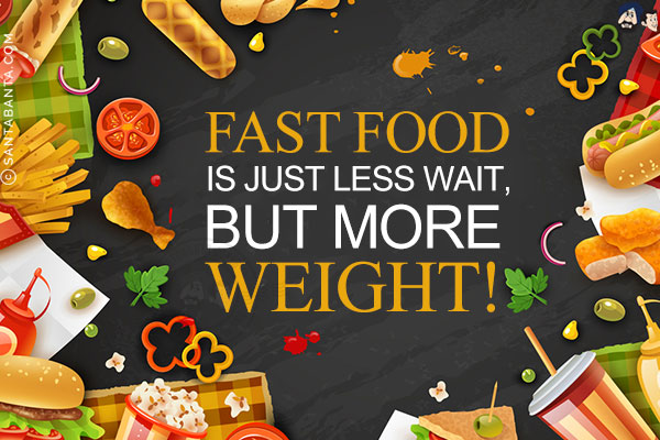 Fast food is just less wait, but more weight!