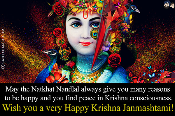 May the Natkhat Nandlal always give you many reasons to be happy and you find peace in Krishna consciousness.<br/>
Wish you a very Happy Krishna Janmashtami!