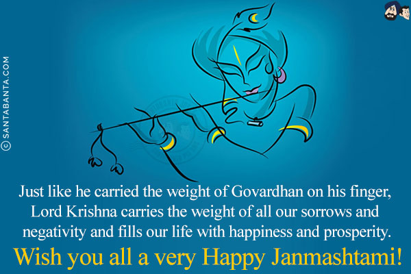 Just like he carried the weight of Govardhan on his finger, Lord Krishna carries the weight of all our sorrows and negativity and fills our life with happiness and prosperity.<br/>
Wish you all a very Happy Janmashtami!