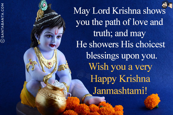 May Lord Krishna shows you the path of love and truth; and may He showers His choicest blessings upon you.<br/>
Wish you a very Happy Krishna Janmashtami!