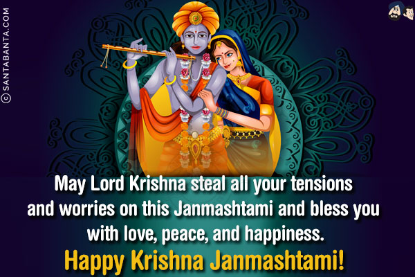 May Lord Krishna steal all your tensions and worries on this Janmashtami and bless you with love, peace, and happiness.<br/>
Happy Krishna Janmashtami!