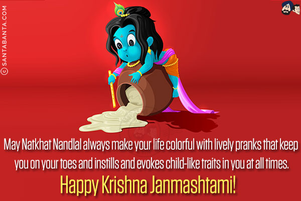 May Natkhat Nandlal always make your life colorful with lively pranks that keep you on your toes and instills and evokes child-like traits in you at all times.<br/>
Happy Krishna Janmashtami!