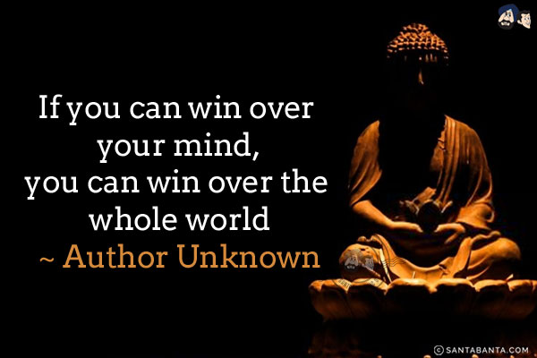 If you can win over your mind, you can win over the whole world.