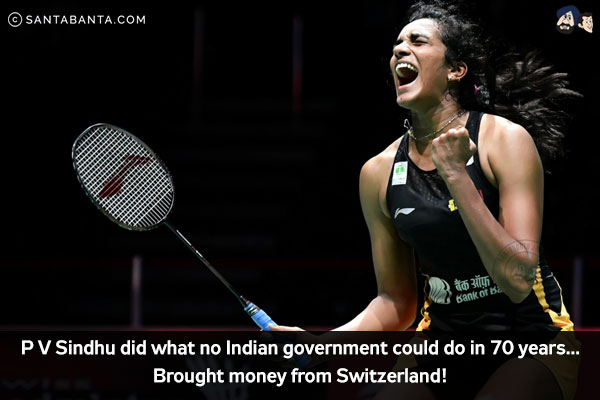 P V Sindhu did what no Indian government could do in 70 years...<br/>
Brought money from Switzerland!