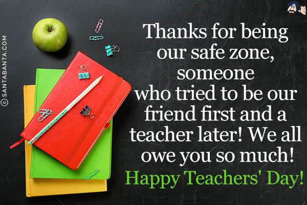 Thanks for being our safe zone, someone who tried to be our friend first and a teacher later! We all owe you so much!<br/>
Happy Teachers' Day!