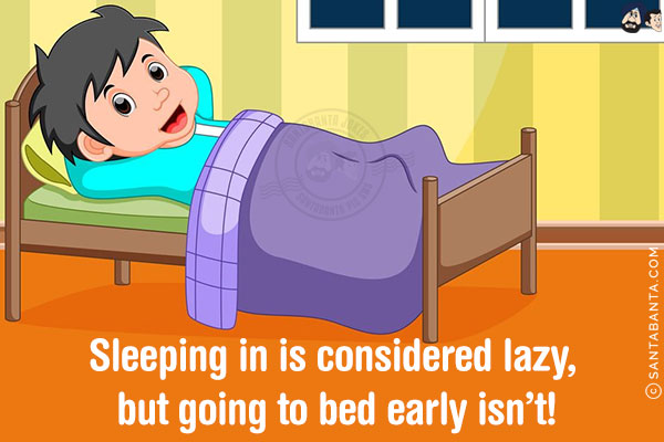 Sleeping in is considered lazy, but going to bed early isn't!