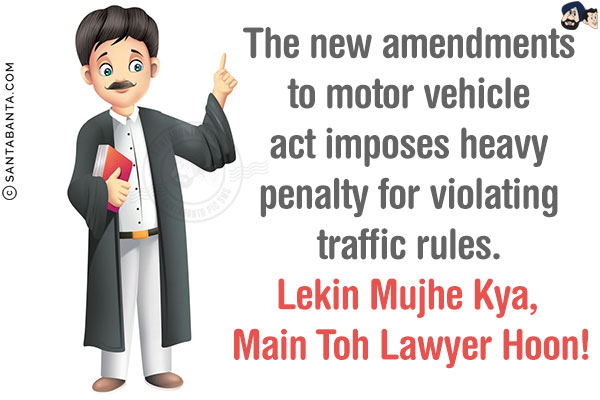 The new amendments to motor vehicle act impose heavy penalty for violating traffic rules.<br/>
Lekin Mujhe Kya, Main Toh Lawyer Hoon!