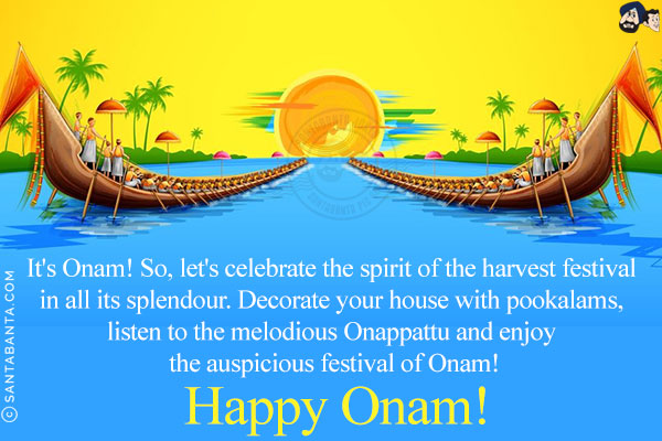 It's Onam! So, let's celebrate the spirit of the harvest festival in all its splendour. Decorate your house with pookalams, listen to the melodious Onappattu and enjoy the auspicious festival of Onam!<br/>
Happy Onam!