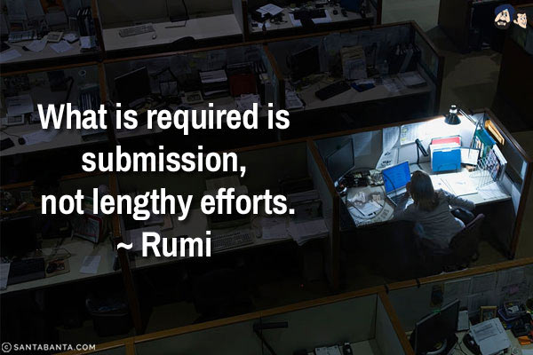 What is required is submission, not lengthy efforts.