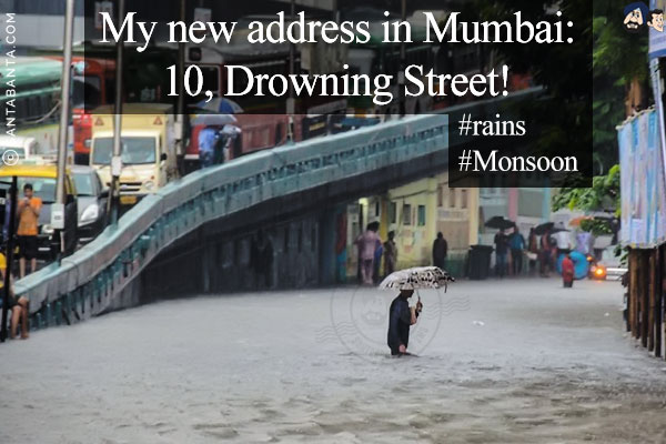 My new address in Mumbai:<br/>
10, Drowning Street!<br/>
#rains<br/>
#Monsoon