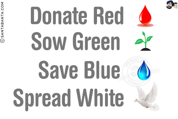 Donate Red<br/>
Sow Green<br/>
Save Blue<br/>
Spread White