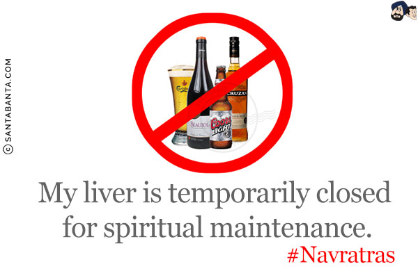 My liver is temporarily closed for spiritual maintenance.<br/>
#Navratras