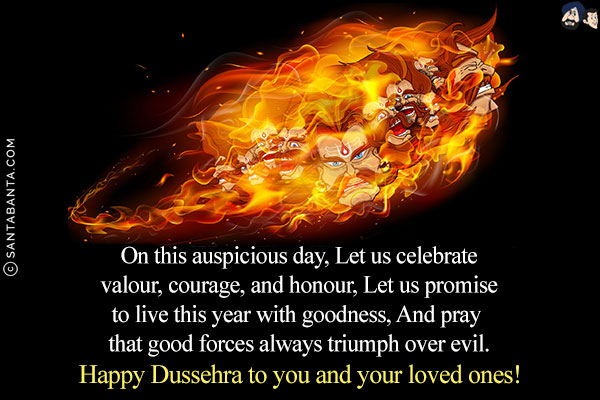 On this auspicious day, Let us celebrate valour, courage, and honour, Let us promise to live this year with goodness, And pray that good forces always triumph over evil.<br/>
Happy Dussehra to you and your loved ones!