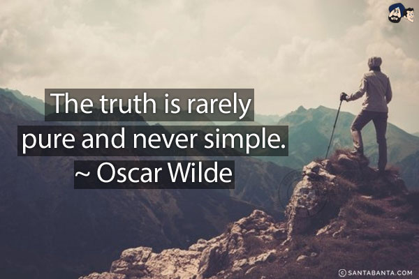 The truth is rarely pure and never simple.