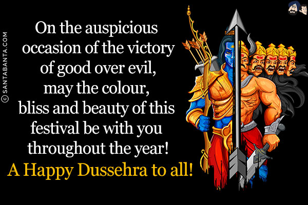 On the auspicious occasion of the victory of good over evil, may the colour, bliss and beauty of this festival be with you throughout the year!<br/>
A Happy Dussehra to all!