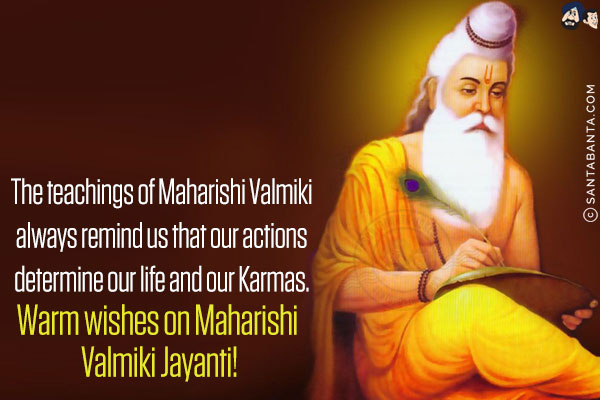 The teachings of Maharishi Valmiki always remind us that our actions determine our life and our Karmas.<br/>
Warm wishes on Maharishi Valmiki Jayanti!