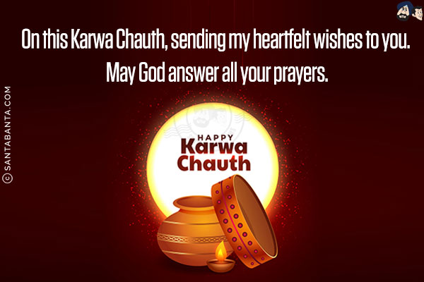 On this Karwa Chauth, sending my heartfelt wishes to you. May God answer all your prayers.<br/>
Happy Karwa Chauth!