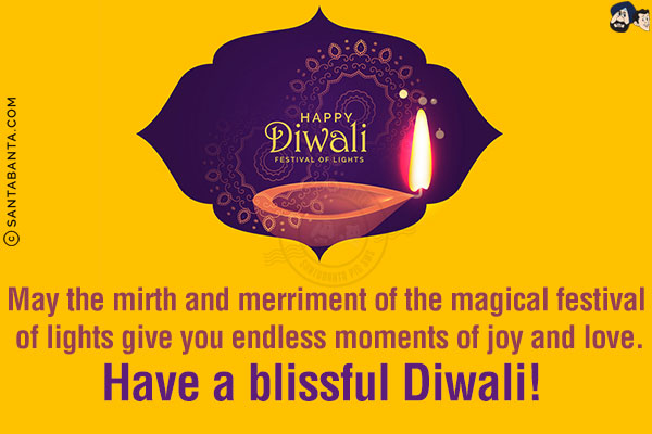 May the mirth and merriment of the magical festival of lights give you endless moments of joy and love.<br/>
Have a blissful Diwali!